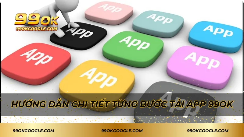 Tải App 99ok Đơn Giản An Toàn Và Nhiều Tiện Ích Hấp Dẫn 2 Hướng dẫn chi tiết từng bước tải app 99ok
