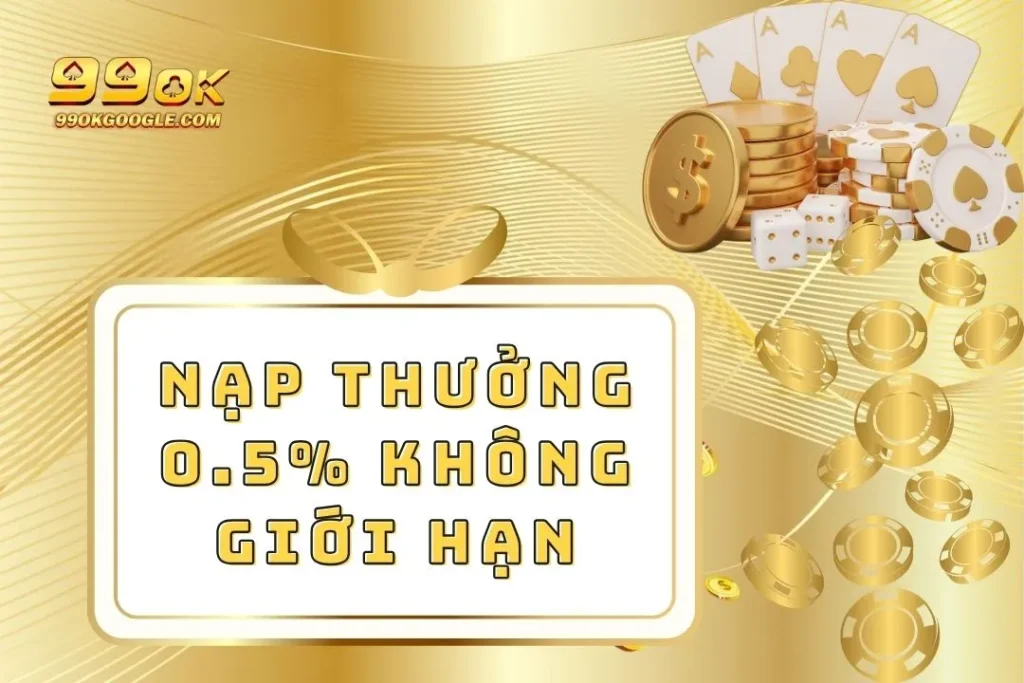 Nạp Thưởng 0.5% Không Giới Hạn - Ưu Đãi Siêu Hấp Dẫn 1 Nạp Thưởng 0.5% Không Giới Hạn - Ưu Đãi Siêu Hấp Dẫn